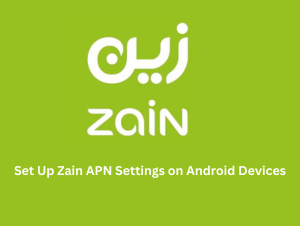 Set Up Zain APN Settings on Android Devices