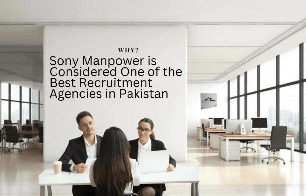 Why Sony Manpower is Considered One of the Best Recruitment Agencies in Pakistan